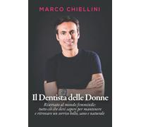 Il Dentista delle Donne: Riservato al mondo femminile: tutto ciò che devi sapere per mantenere e ritrovare un sorriso bello, sano e naturale