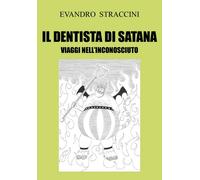 Il Dentista di Satana - Viaggi nell’Inconosciuto di Evandro Straccini, 2018,