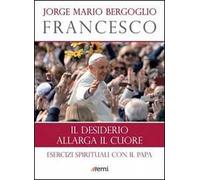 Il desiderio allarga il cuore. Esercizi spirituali con il papa