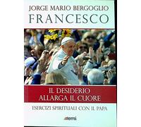 Il desiderio allarga il cuore. Esercizi spirituali con il papa