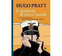 Il desiderio di essere inutile. Le 13 vite di Hugo Pratt nelle in