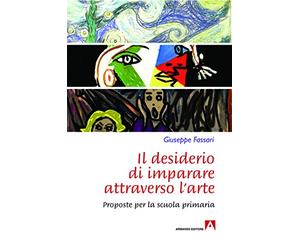 Il desiderio di imparare attraverso l'arte. Proposte per la scuola primaria: Educare l'Arte