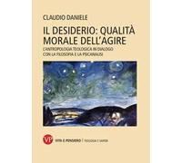 Il desiderio: qualità morale dell'agire. L'antropologia teologica in dialogo con la filosofia e la psicanalisi