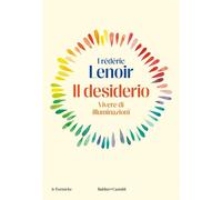 IL DESIDERIO. VIVERE DI ILLUMINAZIONI - LENOIR FREDERIC - Baldini + Castoldi