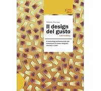 Il design del gusto. Il marketing multisensoriale per comunicare in modo integrato marchio e valori