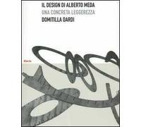 Il design di Alberto Meda. Una concreta leggerezza. Ediz. illustrata