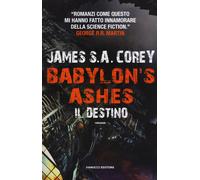 Il destino. Babylon's ashes. The Expanse. Vol. 6 - 2017 - Fanucci