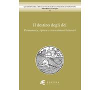 Il destino degli dèi. Permanenze, riprese e travestimenti letterari - [Esedra]