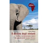 Il destino degli elefanti. Declino, conservazione e futuro del gigante del...