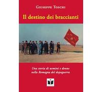 Il destino dei braccianti. Una storia di uomini e donne nella Romagna del dopoguerra