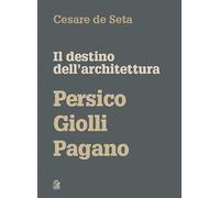 Il destino dell'architettura. Persico, Giolli, Pagano