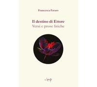 Il destino di Ettore. Versi e prose liriche