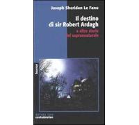 Il destino di sir Robert Ardagh e altre storie del soprannaturale
