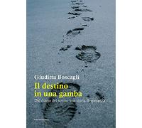 Il destino in una gamba. Dal diario del nonno una storia di speranza