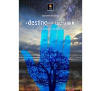 Il destino nelle tue mani. Chirologia evolutiva - Brusasco Gianpiero