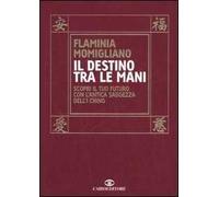 Il destino tra le mani. Scopri il tuo futuro con l'antica saggezza dell'I Ching