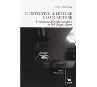 Il detective, il lettore e lo scrittore. L'evoluzione del giallo metafisico in Poe, Borges, Auster
