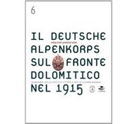 Il Deutsche Alpenkorps sul fronte dolomitico nel 1915. Con una guida ai luoghi di guerra