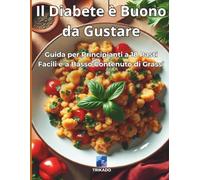 Il Diabete è Buono da Gustare: Guida per Principianti a 18 Pasti Facili e a Basso Contenuto di Grassi: Ricettario pratico per chi vive con il diabete di tipo 2 - Colazioni, pranzi, cene e dessert