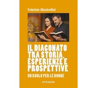 Il diaconato tra storia, esperienze e prospettive. Un ruolo per le donne