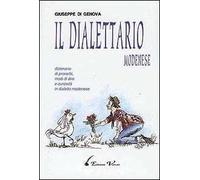 Il dialettario modenese. Dizionario di proverbi, modi di dire e curiosità in dialetto modenese. Vol. 1