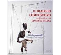 Il dialogo compositivo nelle sculture di Vincenzo Balena. Catalogo della mostra (Treviso, settembre-novembre 2013)