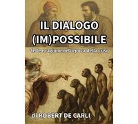 Il dialogo (im)possibile. Fede e ragione nell'epoca della crisi - De Carli...