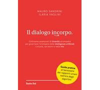 Il dialogo incorpo. Coltiviamo avamposti di umanità ed empatia per governare l'irrompere delle intelligenze artificiali a scuola, sul lavoro e nella vita