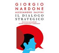 Il dialogo strategico. Comunicare persuadendo: tecniche evolute per il cambiamento