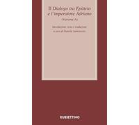Il dialogo tra Epitteto e l'imperatore Adriano (Versione A). Testo latino a fronte. Ediz. critica