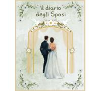 Il diario degli Sposi: Un Ricordo Unico per Pianificare e Rivivere il Giorno del Matrimonio
