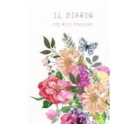 IL DIARIO DEI MIEI PENSIERI: Un compagno silenzioso per annotare emozioni, riflessioni e momenti preziosi