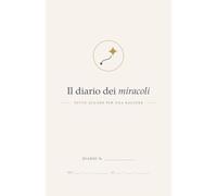 Il Diario dei Miracoli: Agenda di 120 giorni per annotare le difficoltà, i piccoli e grandi miracoli e scoprire i fili che li uniscono