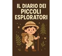 Il diario dei piccoli esploratori: Avventure, Scoperte e Missioni per Bambini Curiosi