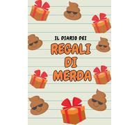 IL DIARIO DEI REGALI DI MERDA: Un esilarante diario per frequenti regali di merda. Una fantastica idea regalo per amici