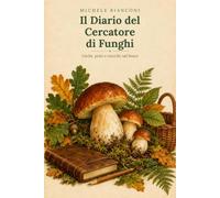 Il Diario del Cercatore di Funghi: Uscite, posti e raccolti nel bosco