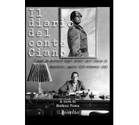 Il diario del conte Ciano: 7 anni da ministro degli Esteri nell’Italia di Mussolini, agosto 1937-febbraio 1943