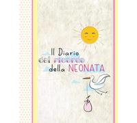 Il Diario Del Ricordo Della Neonata: A Colori... Esperienze ed Eventi da Ricordare: il Primo Bagnetto, il Primo Sorriso, i Primi Passi, i Primi ... Altro! Spazio per Foto e Pensieri Dedicati!