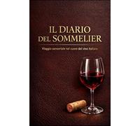 IL DIARIO DEL SOMMELIER: Viaggio sensoriale nel cuore del vino italiano