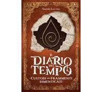 Il diario del tempo. I custodi dei frammenti dimenticati