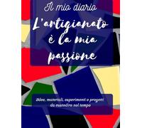 Il diario dell’artigiano: idee, materiali, esperimenti e progetti da custodire nel tempo
