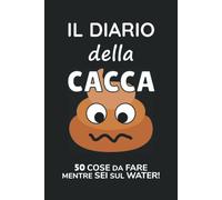 Il Diario Della Cacca: 50 Cose Da Fare Mentre Sei Sul Water!