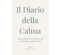 Il Diario della Calma: Diario guidato di 12 settimane per comprendere e gestire l’ansia