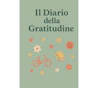Il diario della gratitudine - Quaderno per tenere nota delle piccole e grandi gioie della vita, e renderne grazie.: La felicità è fatta di piccoli ... e rileggili ogni volta che ne hai bisogno.