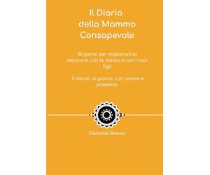 Il Diario della Mamma Consapevole: 30 giorni per migliorare la relazione con te stessa e con i tuoi figli - in soli 5 minuti al giorno