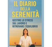 Il Diario della Serenità: Gestire lo Stress sul Lavoro e Ritrovare l’Equilibrio