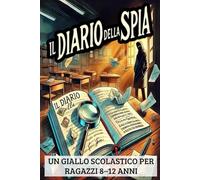 IL DIARIO DELLA SPIA: Un’avventura investigativa per ragazzi che amano il mistero | Per bambini e ragazzi di 8, 9, 10, 11 e 12 anni