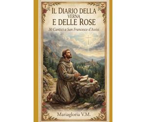 IL DIARIO DELLA VERNA E DELLE ROSE: 30 Cantici a San Francesco d'Assisi