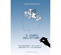 Il diario dell'attore. Per organizzare il tuo lavoro ed annotare tutti i tuoi progressi