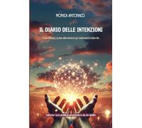 Il Diario delle Intenzioni: Come utilizzare il potere delle intenzioni per trasformare la nostra vita